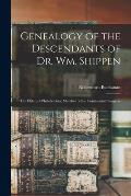 Genealogy of the Descendants of Dr. Wm. Shippen: the Elder, of Philadelphia; Member of the Continental Congress