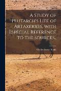 A Study of Plutarch's Life of Artaxerxes [microform], With Especial Reference to the Sources..
