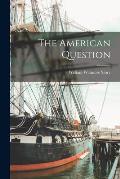 The American Question [microform]