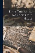 Fifty Things to Make for the Home