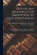History and Religion of the Samaritans / by Jacob, Son of Aaron; Edited With an Introduction by William Eleazar Barton; Translated From the Arabic by