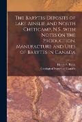 The Barytes Deposits of Lake Ainslie and North Cheticamp, N.S., With Notes on the Production, Manufacture and Uses of Barytes in Canada [microform]