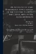 An Account of Some Remarkable Applications of the Electric Fluid to the Useful Arts, by Mr. Alexander Bain: With a Vindication of His Claim to Be the