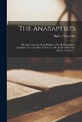 The Anabaptists: Being an Account of the Progress of the Reformation in Germany, From the Diet of Worms to the Death of Frederic, Elect