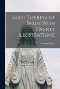 Saint Theresa of Spain. With Twenty Illustrations.