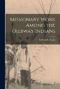 Missionary Work Among the Ojebway Indians [microform]