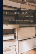 The Three Jameses; a Family of Minds, Henry James, Sr., William James, Henry James