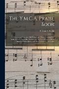 The Y.M.C.A. Praise Book: a Collection of New and Old Hymns and Tunes Arranged for Male Voices; Especially Desinged for the Use of Young Men's C