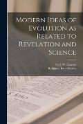 Modern Ideas of Evolution as Related to Revelation and Science [microform]