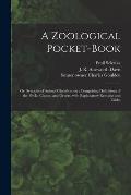 A Zoological Pocket-book [electronic Resource]: or, Synopsis of Animal Classification; Comprising Definitions of the Phyla, Classes, and Orders, With