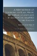 A New Method of Learning to Read, Write, and Speak, a Language in Six Months Adapted to the Italian: for the Use of Schools and Private Teachers