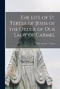 The Life of St. Teresa of Jesus of the Order of Our Lady of Carmel