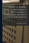 Study of Robert Browning's Nondramatic Poems Dealing With Murder and Suicide