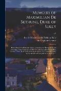 Memoirs of Maximilian De Bethune, Duke of Sully: Prime Minister to Henry the Great. Containing the History of the Life and Reign of That Monarch, and