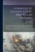 A Manual of County Court Practice in Ontario [microform]: Comprising the Statutes and Rules Relating to the Powers and Duties of County Court Judges,