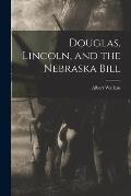Douglas, Lincoln, and the Nebraska Bill