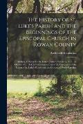 The History of St. Luke's Parish and the Beginnings of the Episcopal Church in Rowan County: Address, Delivered in St. Luke's Church, Salisbury, N.C.,