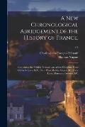 A New Chronological Abridgement of the History of France,: Containing the Publick Transactions of That Kingdom From Clovis to Lewis XIV, Their Wars, B