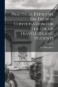 Practical Exercises on French Conversation for the Use of Travellers and Students