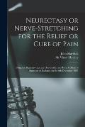 Neurectasy or Nerve-stretching for the Relief or Cure of Pain: Being the Bradshaw Lecture Delivered at the Royal College of Surgeons of England, on th