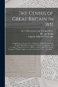 The Census of Great Britain in 1851: Comprising an Account of the Numbers and Distribution of the People, Their Ages, Conjugal Condition, Occupations,