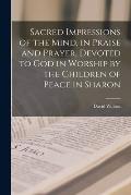 Sacred Impressions of the Mind, in Praise and Prayer, Devoted to God in Worship by the Children of Peace in Sharon [microform]