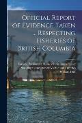 Official Report of Evidence Taken ... Respecting Fisheries of British Columbia