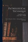 Pathological Technique: a Practical Manual for Workers in Pathological Histology and Bacteriology