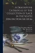 A Descriptive Catalogue of the Collection of Lace in the South Kensington Museum