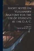 Short Notes on Veterinary Anatomy for the Use of Students at the O. A. C. [microform]