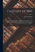 Caucuses of 1860: a History of the National Political Conventions of the Current Presidential Campaign: Being a Complete Record of the B