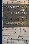 A Collection of National English Airs: Consisting of Ancient Song, Ballad, & Dance Tunes: Interspersed With Remarks and Anecdote, and Preceded by An E