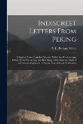 Indiscreet Letters From Peking: Being the Notes of an Eye-witness, Which Set Forth in Some Detail, From Day to Day, the Real Story of the Siege and Sa