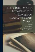 The Ciuile Wares Betweene the Howses of Lancaster and Yorke