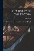 The Surgery of the Rectum: Being the Lettsomian Lectures on Surgery Delivered Before the Medical Society of London, 1865