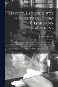 Selecta ? Pr?scriptis = Selections From Physicians' Prescriptions: Containing Lists of the Terms, Phrases, Contractions and Abbreviations Used in Pres