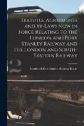 Statutes, Agreements and By-laws Now in Force Relating to the London and Port Stanley Railway and the London and South-Eastern Railway [microform]