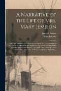 A Narrative of the Life of Mrs. Mary Jemison [microform]: Who Was Taken by the Indians, in the Year 1755 ...: Containing an Account of the Murder of H