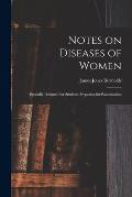 Notes on Diseases of Women: Specially Designed for Students Preparing for Examination