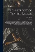 Technology of Textile Design: a Practical Treatise on the Construction and Application of Weaves for All Textile Fabrics and the Analysis of Cloth: