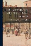 Robinson Crusoe, Social Engineer; How the Discovery of Robinson Crusoe Solves the Labor Problem and Opens the Path to Industrial Peace