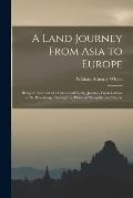 A Land Journey From Asia to Europe: Being an Account of a Camel and Sledge Journey From Canton to St. Petersburg Through the Plains of Mongolia and Si