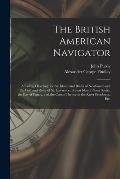 The British American Navigator [microform]: a Sailing Directory for the Island and Banks of Newfoundland, the Gulf and River of St. Lawrence, Breton I