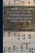 Book of Hymns and Tunes for the Sunday-school, the Congregation, and the Home.
