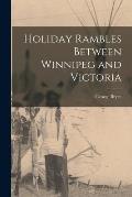 Holiday Rambles Between Winnipeg and Victoria [microform]