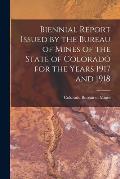 Biennial Report Issued by the Bureau of Mines of the State of Colorado for the Years 1917 and 1918