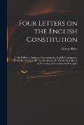 Four Letters on the English Constitution: I. On Different Opinions Concerning the English Constitution. II. On Its Principles. III. On Its Defects. IV