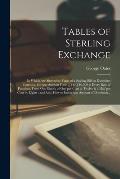 Tables of Sterling Exchange [microform]: in Which Are Shown the Value of a Sterling Bill, in Dominion Currency, for Any Amount From ?1 to ?10,000 at E