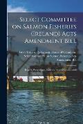 Select Committee on Salmon Fisheries (Ireland) Acts Amendment Bill: Report, Proceedings, Evidence, Appendix and Index