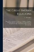 The Great Indian Religions: Being a Popular Account of Brahmanism, Hinduism, Buddhism, and Zoroastrianism: With Accounts of the Vedas and Other In